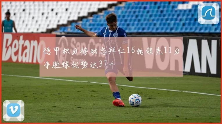 德甲积分榜动态拜仁16轮领先11分净胜球优势达37个