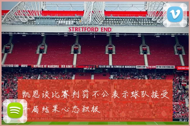 凯恩谈比赛判罚不公表示球队接受平局结果心态积极